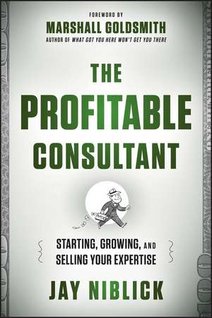 The Profitable Consultant – Starting, Growing, and Selling Your Expertise de J Niblick