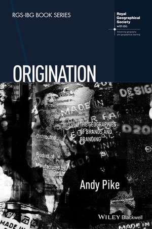 Origination – The Geographies of Brands and Branding de A Pike