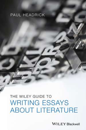 The Wiley Guide to Writing Essays About Literature de P Headrick