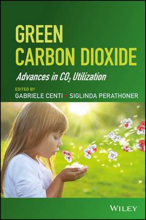 Green Carbon Dioxide – Advances in CO2 Utilization de G Centi