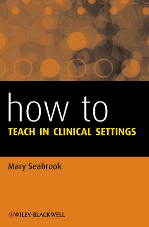 How to Teach in Clinical Settings de M Seabrook