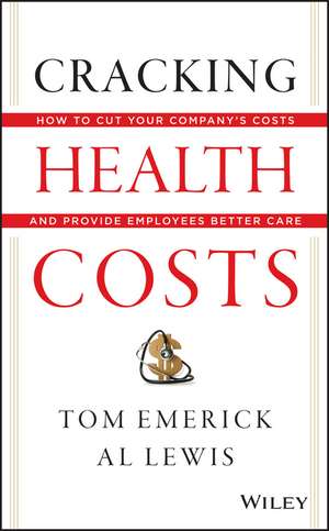 Cracking Health Costs – How to Cut Your Company′s Costs and Provide Employees Better Care de T Emerick