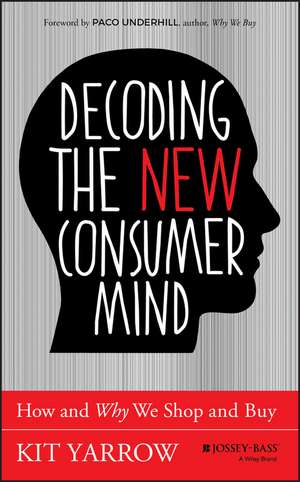 Decoding the New Consumer Mind: How and Why We Shop and Buy de Kit Yarrow