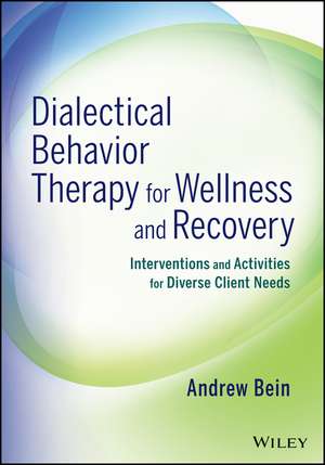 Dialectical Behavior Therapy for Wellness and Recovery: Interventions and Activities for Diverse Client Needs de Andrew Bein