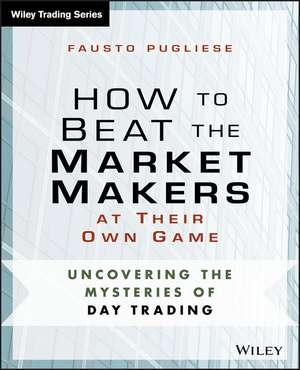 How to Beat the Market Makers at Their Own Game – Uncovering the Mysteries of Day Trading de F Pugliese