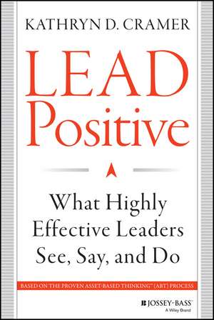 Lead Positive: What Highly Effective Leaders See, Say, and Do de KD Cramer