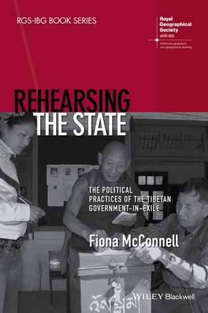 Rehearsing the State – The Political Practices of the Tibetan Government–in–Exile de F McConnell