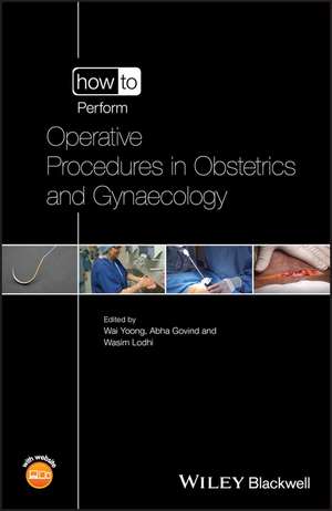 How to Perform Operative Procedures in Obstetrics and Gynaecology de W Yoong