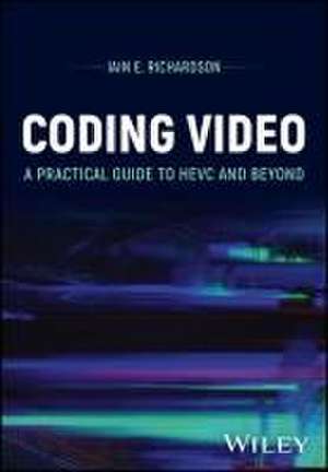 Coding Video: A Practical Guide to HEVC and Beyond de Iain E. Richardson