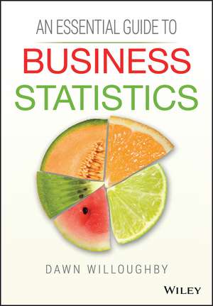 An Essential Guide to Business Statistics de D Willoughby