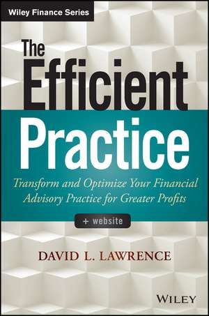 The Efficient Practice + Website – Transform and Optimize Your Financial Advisory Practice for Greater Profits de DL Lawrence