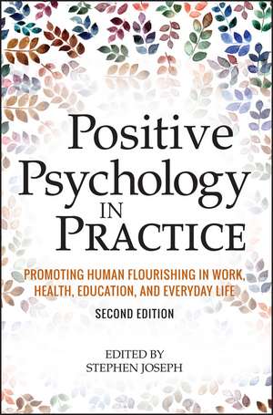 Positive Psychology in Practice – Promoting Human Flourishing in Work, Health, Education, and Everyday Life 2e de S Joseph