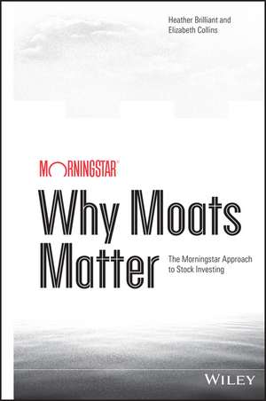 Why Moats Matter – The Morningstar Approach to Stock Investing de H Brilliant