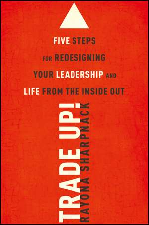 Trade Up! Five Steps for Redesigning Your Leadership and Life from the Inside Out de R Sharpnack