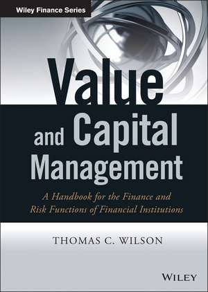 Value and Capital Management – A Handbook for the Finance and Risk Functions of Financial Institutions de TC Wilson