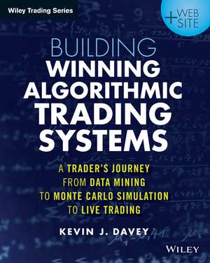 Building Winning Algorithmic Trading Systems + Website – A Trader′s Journey From Data Mining to Monte Carlo Simulation to Live Trading de KJ Davey