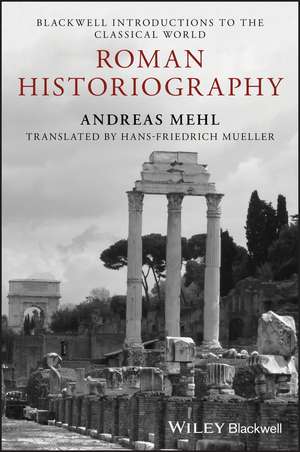 Roman Historiography – An Introduction to its Basics Aspects and Development de A Mehl