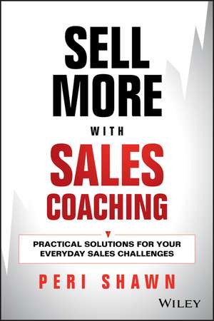 Sell More with Sales Coaching – Practical Solutions for Your Everyday Sales Challenges de P Shawn