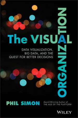 The Visual Organization – Data Visualization, Big Data, and the Quest for Better Decisions de P Simon