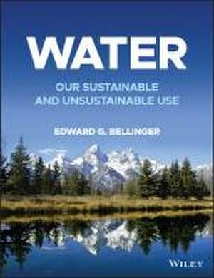 Water: Our Sustainable and Unsustainable Use de Edward G. Bellinger