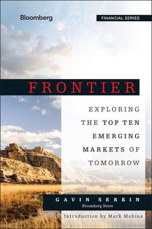 Frontier – Exploring the Top Ten Emerging Markets of Tomorrow de G Serkin