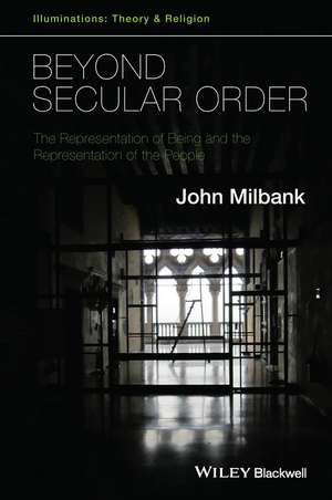 Beyond Secular Order – The Representation of Being and the Representation of the People de J Milbank