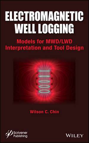 Electromagnetic Well Logging – Models for MWD/LWD Interpretation and Tool Design de W Chin