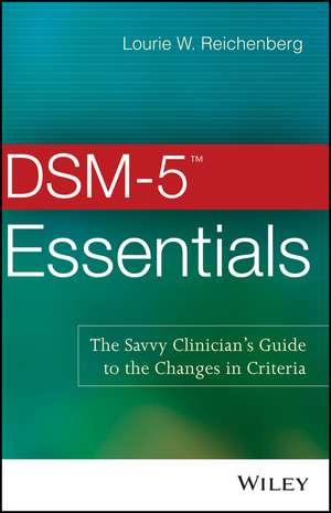 DSM–5 (TM) Essentials – The Savvy Clinician′s Guide to the Changes in Criteria de LW Reichenberg