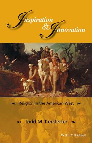 Inspiration and Innovation – Religion in the American West de T Kerstetter