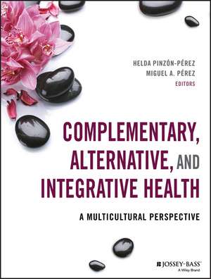 Complementary, Alternative, and Integrative Health – A Multicultural Perspective de H Pinzon–Perez