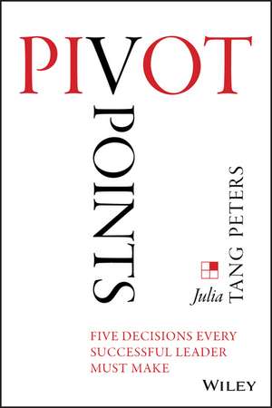 Pivot Points – Five Decisions Every Successful Leader Must Make de JT Tang Peters