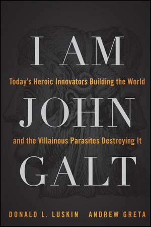 I Am John Galt – Today′s Heroic Innovators Building the World and the Villainous Parasites Destroying It de D Luskin