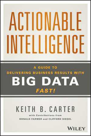 Actionable Intelligence – A Guide to Delivering Business Results with Big Data Fast! de KB Carter