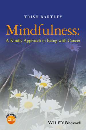 Mindfulness – A Kindly Approach to Being with Cancer de T Bartley