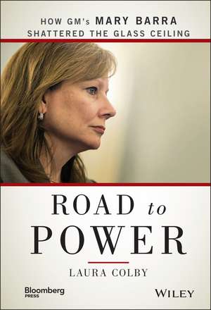 Road to Power – How GM′s Mary Barra Shattered the Glass Ceiling de L Colby