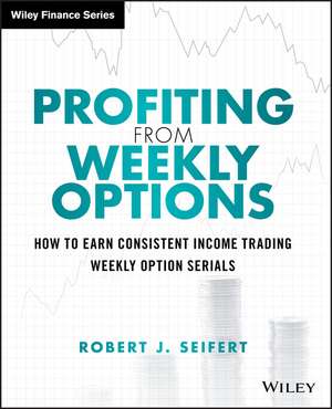 Profiting from Weekly Options – How to Earn Consistent Income Trading Weekly Option Serials de Seifert