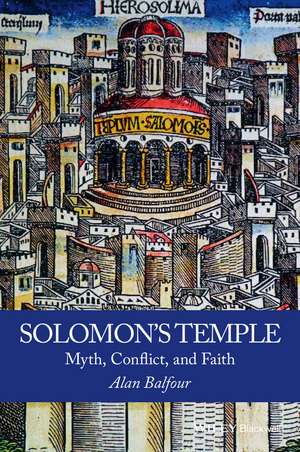 Solomon′s Temple – Myth, Conflict, and Faith de Balfour