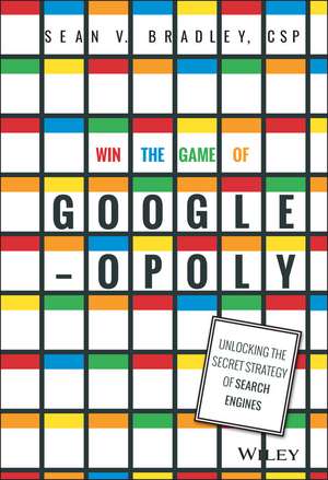 Win the Game of Googleopoly – Unlocking the Secret Strategy of Search Engines de SV Bradley