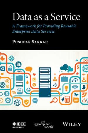 Data as a Service – A Framework for Providing Reusable Enterprise Data Services de P Sarkar