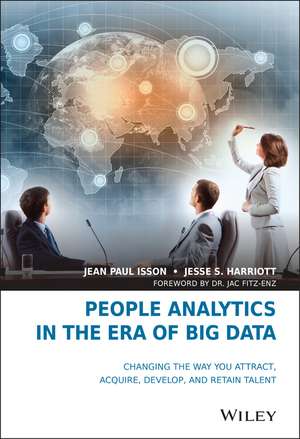 People Analytics in the Era of Big Data: Changing the Way You Attract, Acquire, Develop, and Retain Talent de Jean Paul Isson