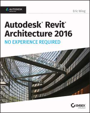 Autodesk Revit Architecture 2016 No Experience Required – Autodesk Official Press de E Wing