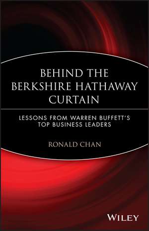 Behind the Berkshire Hathaway Curtain – Lessons from Warren Buffett′s Top Business Leaders de R Chan