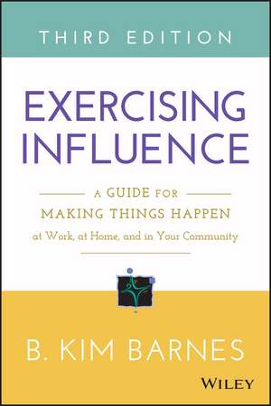 Exercising Influence – A Guide for Making Things Happen at Work, at Home, and in Your Community 3e de BK Barnes