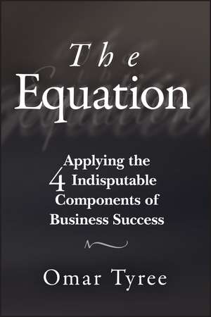 The Equation – Applying the 4 Indisputable Components of Business Success de O Tyree