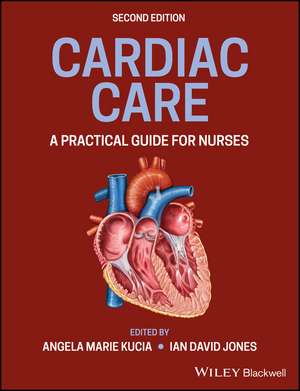 Cardiac Care: A Practical Guide for Nurses, 2nd Edition de A Kucia