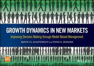 Growth Dynamics in New Markets – Improving Decision Making through Model–Based Management de MFG Schaffernicht