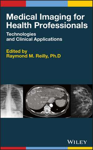 Medical Imaging for Health Professionals – Technologies and Clinical Applications de RM Reilly