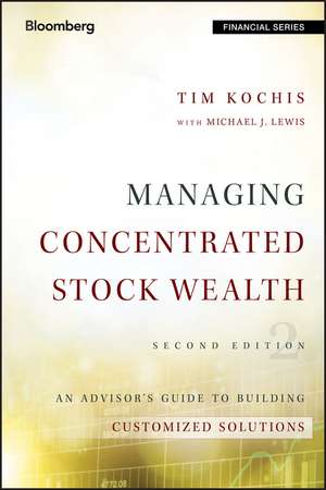 Managing Concentrated Stock Wealth 2e – An Advisor′s Guide to Building Customized Solutions de T Kochis