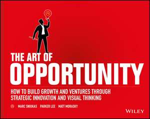 The Art of Opportunity – How to Build Growth and Ventures Through Strategic Innovation and Visual Thinking de Sniukas