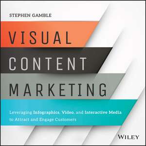 Visual Content Marketing –Leveraging Infographics , Video, and Interactive Media to Attract and Engage Customers de Gamble